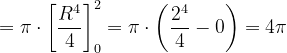 \dpi{120} =\pi \cdot \left [\frac{R^{4}}{4} \right ]_{0}^{2} =\pi \cdot \left (\frac{2^{4}}{4} -0 \right )=4\pi